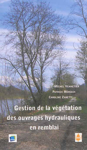 Gestion de la végétation des ouvrages hydrauliques en remblai : guide technique - Michel Vennetier