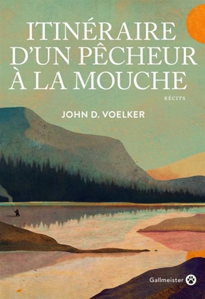 Itinéraire d'un pêcheur à la mouche : récits - John D. Voelker