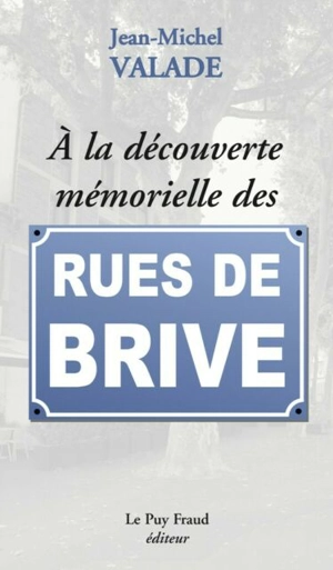A la découverte mémorielle des rues de Brive - Jean-Michel Valade