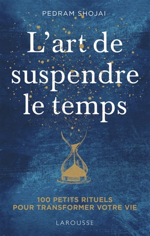 L'art de suspendre le temps : 100 petits rituels pour transformer votre vie ! - Pedram Shojai