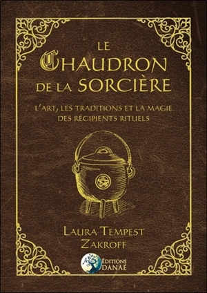 Le chaudron de la sorcière : l'art, les traditions et la magie des récipients rituels - Laura Tempest Zakroff