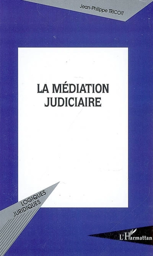 La médiation judiciaire - Jean-Philippe Tricoit