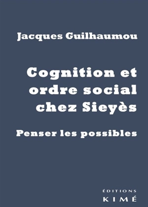 Cognition et ordre social chez Sieyès : penser les possibles - Jacques Guilhaumou