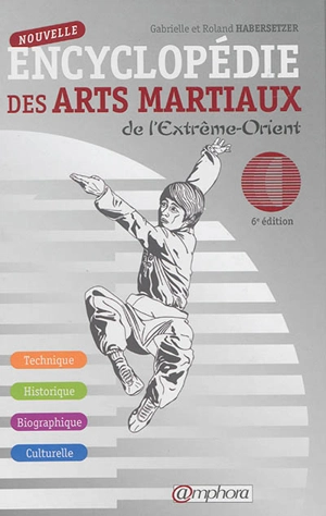 Nouvelle encyclopédie des arts martiaux de l'Extrême-Orient : technique, historique, biographique, culturelle - Roland Habersetzer