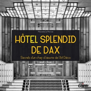 Hôtel Splendid de Dax : secrets d'un chef-d'oeuvre de l'Art déco - Marianne Le Morvan