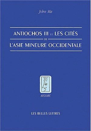 Antiochos III et les cités de l'Asie mineure occidentale - John Ma