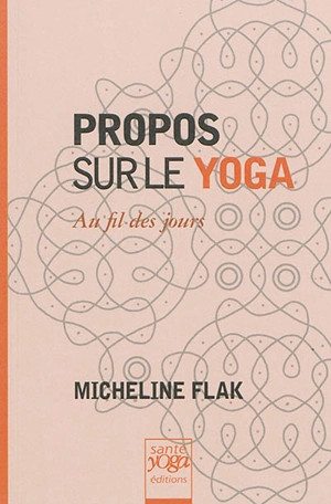 Propos sur le yoga : au fil des jours - Micheline Flak