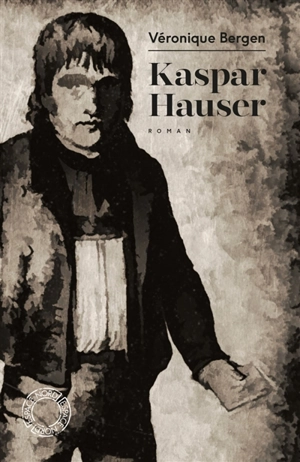 Kaspar Hauser ou La phrase préférée du vent - Véronique Bergen