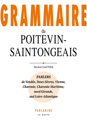 Grammaire du poitevin-saintongeais : parlers de Vendée, Deux-Sèvres, Vienne, Charente, Charente-Maritime, nord Gironde, sud Loire-Atlantique - Michel Gautier