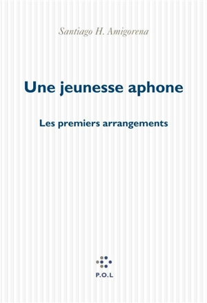 Une jeunesse aphone : les premiers arrangements - Santiago H. Amigorena