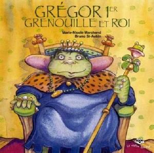 Grégor 1er, grenouille et roi - Marie-Nicole Marchand