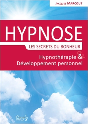 Hypnose, les secrets du bonheur : hypnothérapie et développement personnel - Jacques Marcout