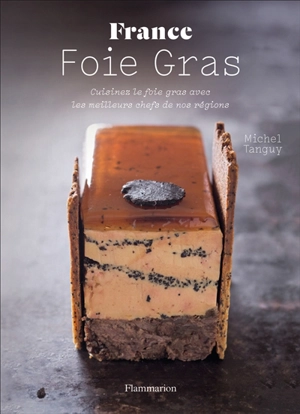 France foie gras : cuisinez le foie gras avec les meilleurs chefs de nos régions - Michel Tanguy