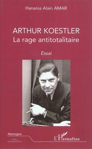 Arthur Koestler : la rage antitotalitaire : essai - Hanania Alain Amar