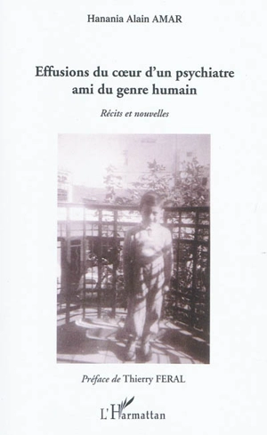 Effusions du coeur d'un psychiatre ami du genre humain : récits et nouvelles - Hanania Alain Amar