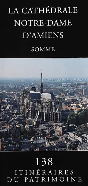 La cathédrale Notre-Dame d'Amiens : Somme - Picardie. Service régional de l'Inventaire général du patrimoine culturel