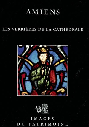 Amiens : les verrières de la cathédrale - Picardie. Service régional de l'Inventaire général du patrimoine culturel