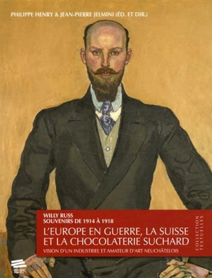 Souvenirs de 1914 à 1918 : l'Europe en guerre, la Suisse et la chocolaterie Suchard : vision d'un industriel et amateur d'art neuchâtelois - Willy Russ