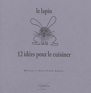 Le lapin : 12 idées pour le cuisiner - Monique Duquenne Roberti