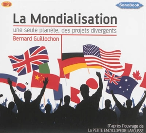 La mondialisation : une seule planète, des projets divergents - Bernard Guillochon