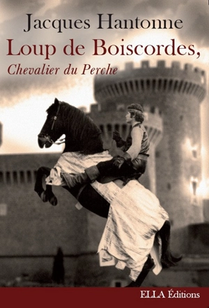 Loup de Boiscordes, chevalier du Perche - Jacques Hantonne