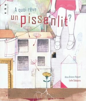 A quoi rêve un pissenlit ? - Alice Brière-Haquet