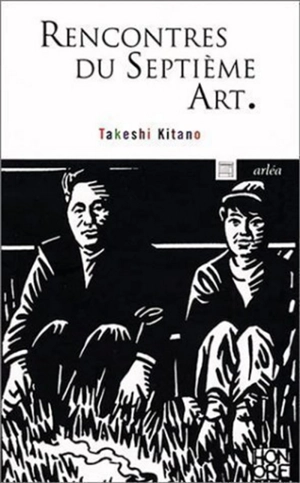 Rencontres du septième art : entretiens avec Akira Kurosawa, Shôhei Imamura, Mathieu Kassowitz et Shiguéhiko Hasumi - Takeshi Kitano