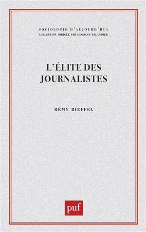 L'Elite des journalistes : les hérauts de l'information - Rémy Rieffel