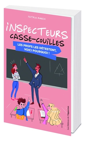 Inspecteurs casse-couilles : les profs les détestent, voici pourquoi ! - Patrice Romain