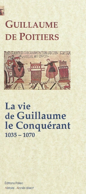 La vie de Guillaume le Conquérant : 1035-1070 - Guillaume de Poitiers