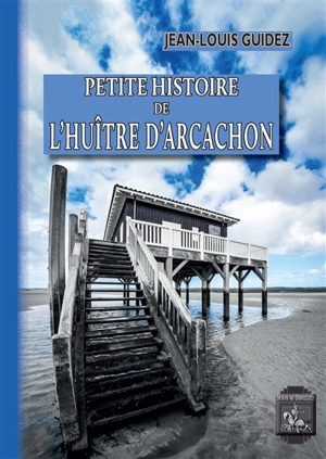 Petite histoire de l'huître d'Arcachon - Jean-Louis Guidez