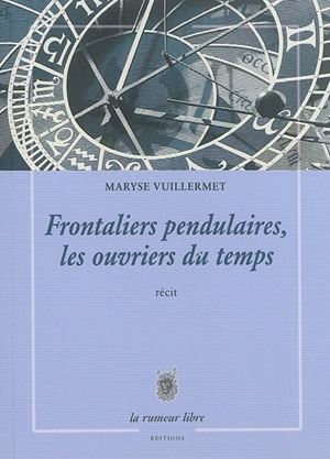 Frontaliers pendulaires, les ouvriers du temps : récit - Maryse Vuillermet