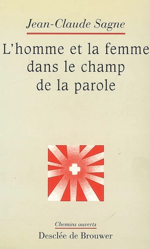 L'homme et la femme dans le champ de la parole : du lien à l'Alliance, approche psychosociale et théologique - Jean-Claude Sagne