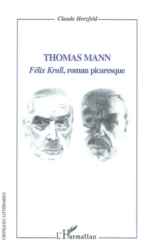 Thomas Mann : Félix Krull, roman picaresque - Claude Herzfeld