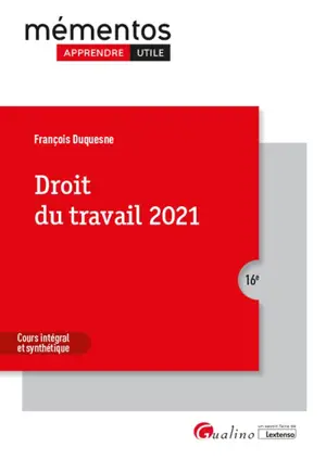 Droit du travail 2021 : les règles et les grands principes du droit du travail applicables en 2021 - François Duquesne