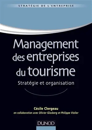 Management des entreprises du tourisme : stratégie et organisation - Cécile Clergeau