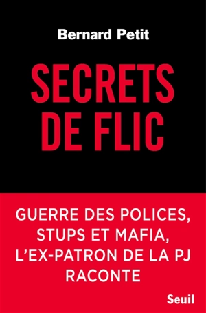 Secrets de flic : guerre des polices, stups et mafia, l'ex-patron de la PJ raconte - Bernard Petit