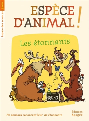 Espèce d'animal ! : 20 animaux racontent leur vie étonnante. Vol. 10. Les étonnants - Nicolas Guillas