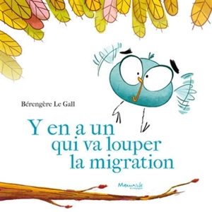 Y'en a un qui va louper la migration - Bérengère Le Gall