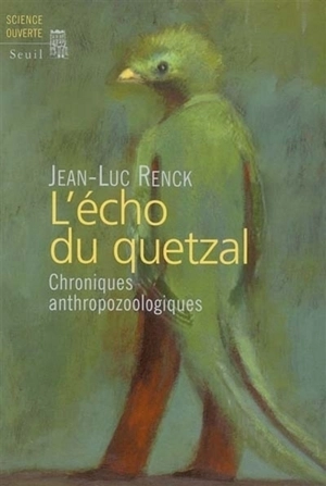 L'écho du quetzal : chroniques anthropozoologiques - Jean-Luc Renck