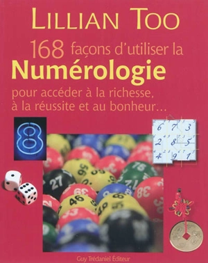 168 façons d'utiliser la numérologie pour accéder à la richesse, à la réussite et au bonheur... - Lillian Too