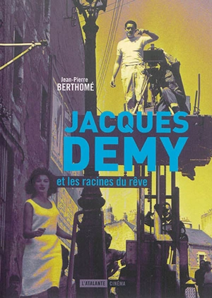 Jacques Demy et les racines du rêve - Jean-Pierre Berthomé