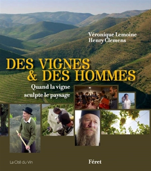 Des vignes et des hommes : quand la vigne sculpte le paysage - Véronique Lemoine