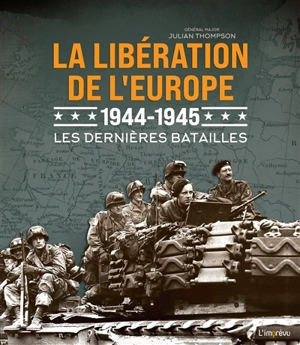 La libération de l'Europe, 1944-1945 : les dernières batailles - Julian Thompson