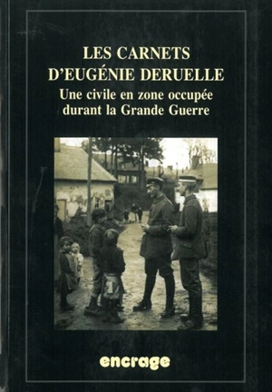 les carnets d'Eugénie Deruelle : une civile en zone occupée durant la Grande Guerre - Eugénie Deruelle