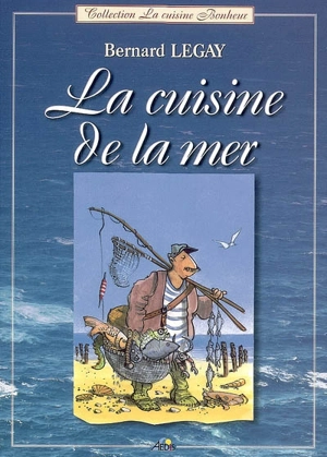 La cuisine de la mer - Bernard Legay