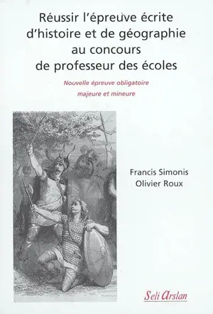 Réussir l'épreuve écrite d'histoire et de géographie au concours de professeur des écoles : nouvelle épreuve obligatoire majeure et mineure - Francis Simonis