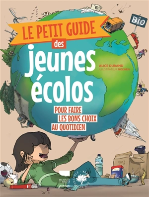 Le petit guide des jeunes écolos : pour faire les bons choix du quotidien - Alice Durand