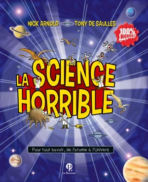 La science horrible : pour tout savoir, de l'atome à l'Univers - Nick Arnold