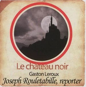 Joseph Rouletabille, reporter. Le château noir - Gaston Leroux